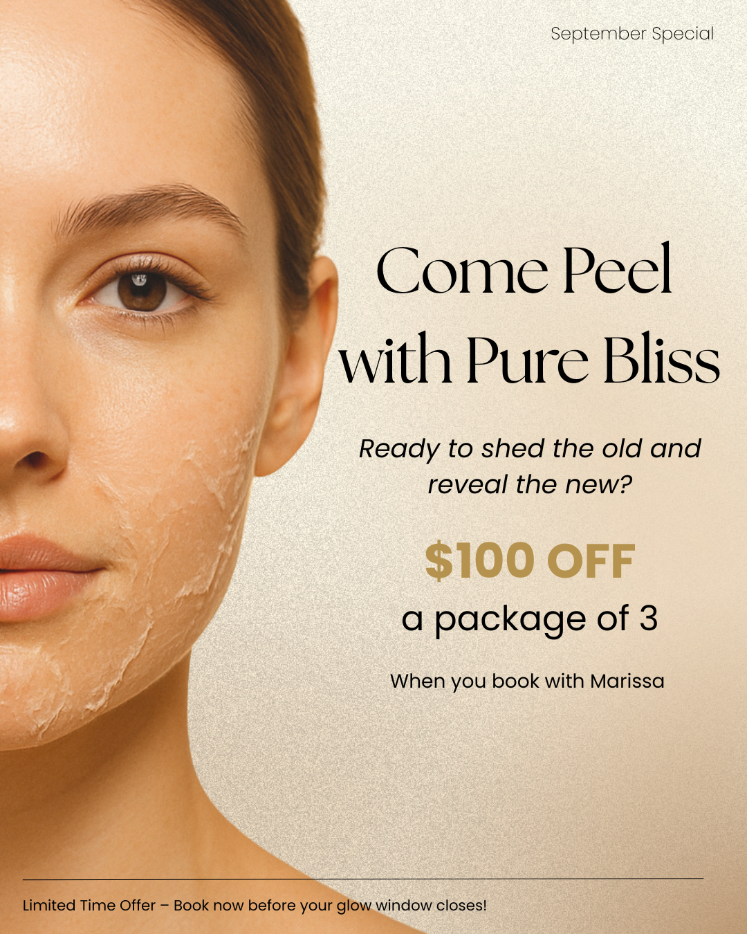 <p>Reveal your most radiant skin yet with our limited-time offer!<br><br>✨ <strong>$100 OFF</strong> a package of 3 chemical peels<br>When you book with Marissa</p><p>Whether you’re looking to refresh dull skin, smooth fine lines, or target stubborn discoloration, chemical peels are the perfect reset for your complexion.</p>